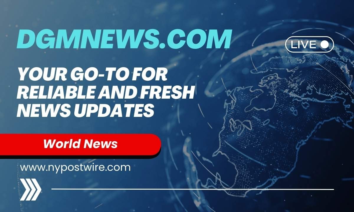 Dgmnews.com Your Go-To for Reliable And Fresh News Updates